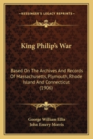 King Philip's War: Based On The Archives And Records Of Massachusetts, Plymouth, Rhode Island And Connecticut 1164934562 Book Cover