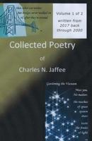 Collected Poetry of Charles N. Jaffee, Volume 1: Written from 2017 back through 2000 1546300775 Book Cover