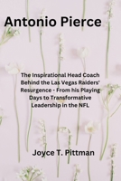 Antonio Pierce: The Inspirational Head Coach Behind the Las Vegas Raiders' Resurgence - From his Playing Days to Transformative Leadership in the NFL B0CVV7XBF3 Book Cover