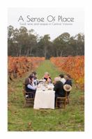 A Sense Of Place: Food, wine and recipes in Central Victoria 0995442517 Book Cover