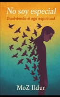 No soy especial: Disolviendo el ego espiritual (Spanish Edition) B0FCXL1WVV Book Cover