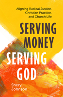 Serving Money, Serving God: Aligning Radical Justice, Christian Practice, and Church Life 1506482961 Book Cover