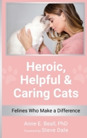 Heroic, Helpful and Caring Cats: Felines Who Make A Difference B0BPGC8WZB Book Cover