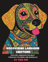 Discovering Labrador Emotions: Explore Labrador's Feelings through Coloring and Mandalas B0C2SCMRGX Book Cover