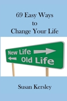 69 Easy Ways to Change Your Life: Enabling you to live the life you truly want 1484869710 Book Cover