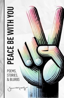 Peace Be with You: Poems, Stories, & Blurbs B0F5DR4L8T Book Cover