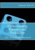 Understanding Statistics and Probability - An Introduction to Methods, Techniques and Computer Applications: The Solutions Manual 1973932784 Book Cover