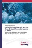 Geoquímica del Arsénico en la Zona Crítica Minera Cartagena - la Unión: Movilización de Arsénico en Suelos Mineros Abandonados de Cartagena - la Unión 6202432586 Book Cover