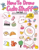 How To Draw 101 Cute Stuff For Kids: A Step-by-Step Guide to Drawing Fun and Adorable Characters! (A Special Gift Edition) 6165981593 Book Cover