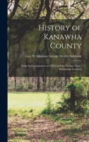 History of Kanawha County: From Its Organization in 1789 Until the Present Time: Embracing Accounts 101547750X Book Cover