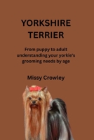 YORKSHIRE TERRIER DOG GROOMING GUIDE: From puppy to adult understanding your yorkie's grooming needs by age B0H2CTX2P4 Book Cover