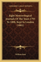 Eight Meteorological Journals Of The Years 1793 To 1800, Kept In London 1120614511 Book Cover