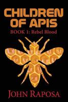 Children of Apis: Book One: Rebel Blood 0998573175 Book Cover