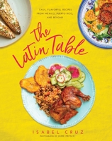 The Latin Table: Easy, Flavorful Recipes from Mexico, Puerto Rico, and Beyond 151072866X Book Cover