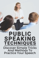Public Speaking Techniques: Discover Simple Tricks And Methods To Practice Your Speech: Master Of Small Talk B0991LPXLK Book Cover
