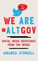 We Are #ALTGOV: Social Media Resistance from the Inside 153819807X Book Cover