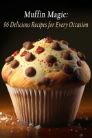 Muffin Magic: 96 Delicious Recipes for Every Occasion B0C9S8SRJF Book Cover