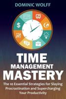 Time Management Mastery: The 10 Essential Strategies for Slaying Procrastination and Supercharging Your Productivity 1499311974 Book Cover