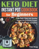 KETO DIET INSTANT POT Cookbook for Beginners: Low-Carb, Easy and Healthy Instant Pot Pressure Cooker Recipes That Taste Incredible 171107764X Book Cover