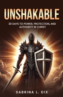 UNSHAKABLE: 30 Days to Power, Protection, and Authority In Christ B0FQK1YT8W Book Cover