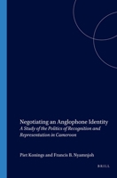 Negotiating an Anglophone Identity: A Study of the Politics of Recognition and Representation in Cameroon 9004132953 Book Cover