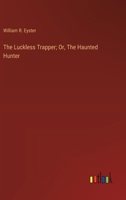 The Luckless Trapper; Or, The Haunted Hunter 3368936425 Book Cover