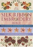 Silk Ribbon Embroidery Bible: The Essential Illustrated Reference to Designs and Techniques 0896891690 Book Cover