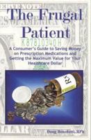 The Frugal Patient: A Consumers Guide to Saving Money on Prescription Medications and Getting the Maximum Value for Your Healthcare Dollar 0972585605 Book Cover