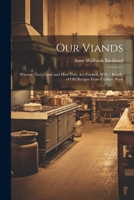 Our Viands: Whence They Come and how They are Cooked, With a Bundle of Old Recipes From Cookery Book 1021318418 Book Cover