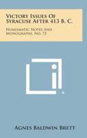 Victory Issues of Syracuse After 413 B. C.: Numismatic Notes and Monographs, No. 75 1258760193 Book Cover