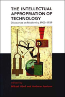 The Intellectual Appropriation of Technology: Discourses on Modernity, 1900-1939 0262581663 Book Cover