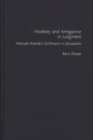 Modesty and Arrogance in Judgment: Hannah Arendt's Eichmann in Jerusalem 0275964035 Book Cover