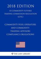 Commodity Pool Operators and Commodity Trading Advisors - Compliance Obligations (US Commodity Futures Trading Commission Regulation) (CFTC) 1721012265 Book Cover