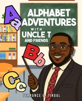 Alphabet Adventures with Uncle T and Friends: Where Every Letter Learns, Laughs, and Leads the Way! B0G5JL2NG8 Book Cover