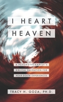I Heart Heaven: A Psychotherapist's Biblical Validation For Near-Death Experiences 1625862997 Book Cover