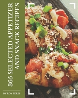 365 Selected Appetizer and Snack Recipes: Making More Memories in your Kitchen with Appetizer and Snack Cookbook! B08NWWY85T Book Cover