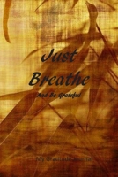 Just Breathe And be Grateful: My Gratitude Journal: The perfect journal to help you relax and focus on what you are grateful for. 1654293415 Book Cover