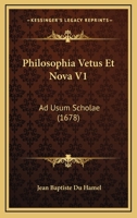 Philosophia Vetus Et Nova V1: Ad Usum Scholae (1678) 1166202135 Book Cover