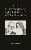 The Christology of Karl Barth and Matta al-Miskin 1978704208 Book Cover