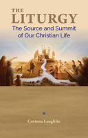 The Liturgy: The Source and Summit of Our Christian Life 1616714255 Book Cover
