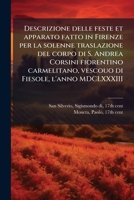 Descrizione delle feste et apparato fatto in Firenze per la solenne traslazione del corpo di S. Andrea Corsini fiorentino carmelitano, vescouo di Fiesole, l'anno MDCLXXXIII 1175957291 Book Cover