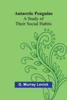 Antarctic Penguins: A Study of Their Social Habits 9367248202 Book Cover