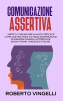 Comunicazione Assertiva: L'Arte di Comunicare in modo Efficace. Come Gestire Ansie e Stress esprimendosi in maniera Chiara e Autorevole senza Timori, Timidezza e Paure. 1802992529 Book Cover