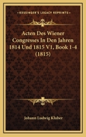 Acten des Wiener Congresses in den Jahren 1814 und 1815, Erster Band, 1 -4 Heft 1167708407 Book Cover