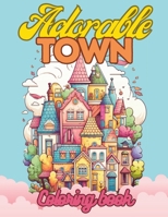 Adorable Town Coloring Book For Adults & Teens: Explore the Kawaii World Features Cute Design of Buildings For Relaxation And Stress Relief B0CS2J9JWF Book Cover