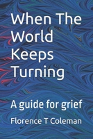 When The World Keeps Turning: A guide for grief B0FDBFQHGY Book Cover