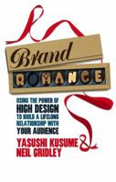 Brand Romance: Using the Power of High Design to Build a Lifelong Relationship with Your Audience 1137369000 Book Cover