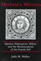 Medusa's Mirrors: Spenser, Shakespeare, Milton, and the Metamorphosis of the Female Self 0874136253 Book Cover