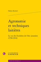 Agronomie Et Techniques Laitieres: Le Cas Des Fruitieres de l'Arc Jurassien (1790-1914) (Histoire Des Techniques) 2406108325 Book Cover