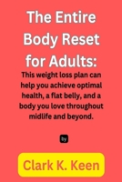 The Entire Body Reset for Adults:: This weight loss plan can help you achieve optimal health, a flat belly, and a body you love throughout midlife and beyond. B0CTQRDTP9 Book Cover